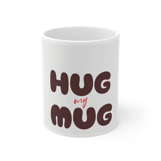 Hug my mug is a White Ceramic Mug, 11oz  -  USA  and  UK Only