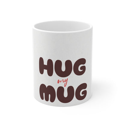 Hug my mug is a White Ceramic Mug, 11oz