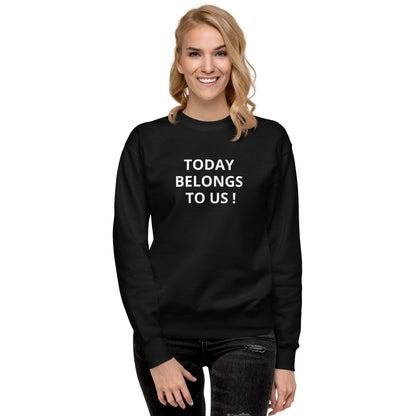 Today Belongs To Us Unisex Premium Sweatshirt