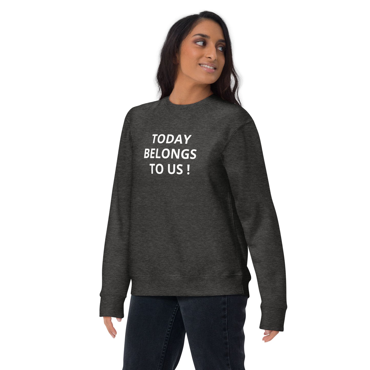 Today Belongs To Us Unisex Premium Sweatshirt